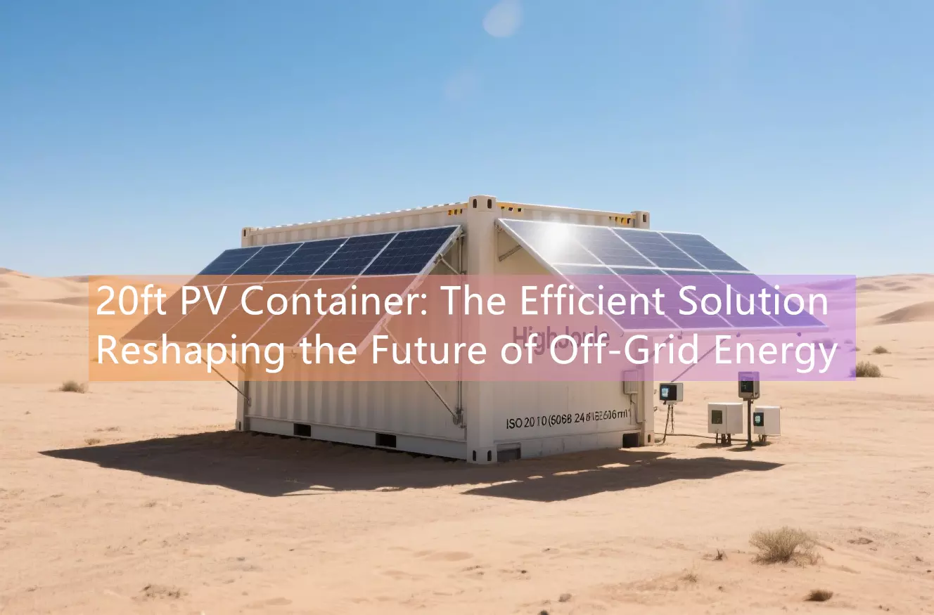 20ft PV Container: The Efficient Solution Reshaping the Future of Off-Grid Energy